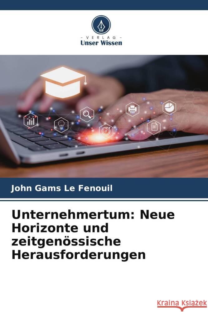 Unternehmertum: Neue Horizonte und zeitgenössische Herausforderungen Le Fenouil, John Gams 9786206764113