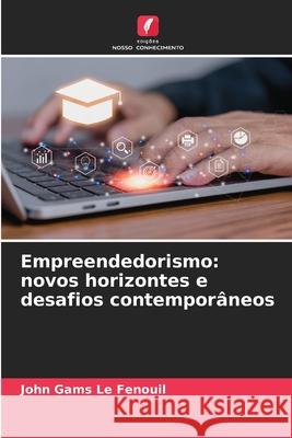 Empreendedorismo: novos horizontes e desafios contemporâneos Le Fenouil, John Gams 9786206764168