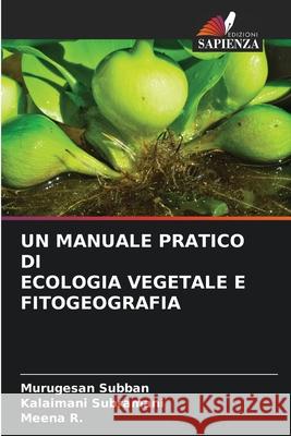 UN MANUALE PRATICO DI ECOLOGIA VEGETALE E FITOGEOGRAFIA Subban, Murugesan, Subramani, Kalaimani, R., Meena 9786206764472