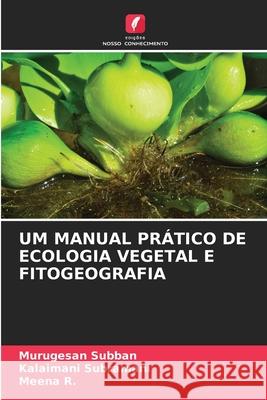 UM MANUAL PRÁTICO DE ECOLOGIA VEGETAL E FITOGEOGRAFIA Subban, Murugesan, Subramani, Kalaimani, R., Meena 9786206764489