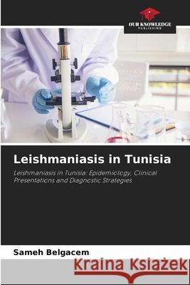 Leishmaniasis in Tunisia Belgacem, Sameh 9786206764564