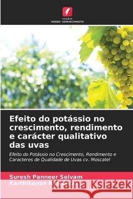 Efeito do potássio no crescimento, rendimento e carácter qualitativo das uvas Panneer Selvam, Suresh, Rajkumar, Karthikeyan 9786206764809