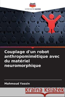 Couplage d'un robot anthropomimétique avec du matériel neuromorphique Yassin, Mahmoud 9786206764946
