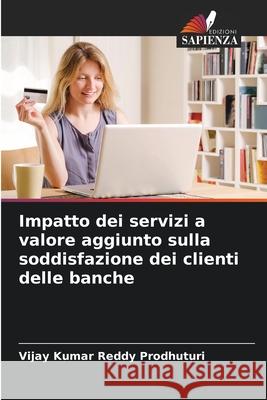 Impatto dei servizi a valore aggiunto sulla soddisfazione dei clienti delle banche Prodhuturi, Vijay Kumar Reddy 9786206765080
