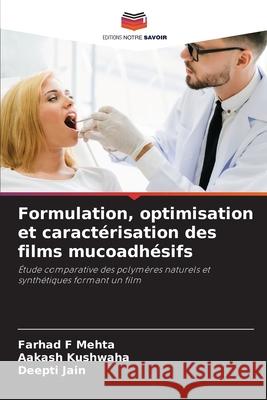 Formulation, optimisation et caractérisation des films mucoadhésifs Mehta, Farhad F, Kushwaha, Aakash, Jain, Deepti 9786206765431