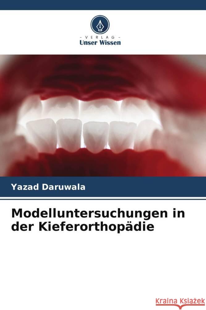 Modelluntersuchungen in der Kieferorthopädie Daruwala, Yazad 9786206765653 Verlag Unser Wissen
