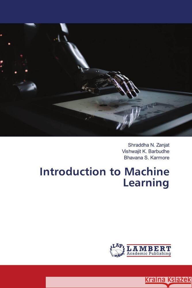 Introduction to Machine Learning Zanjat, Shraddha N., Barbudhe, Vishwajit K., Karmore, Bhavana S. 9786206765745 LAP Lambert Academic Publishing