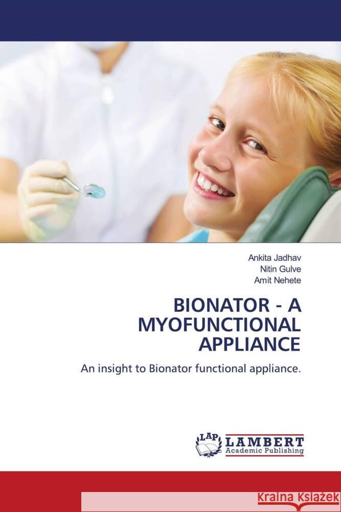 BIONATOR - A MYOFUNCTIONAL APPLIANCE Jadhav, Ankita, Gulve, Nitin, Nehete, Amit 9786206765967