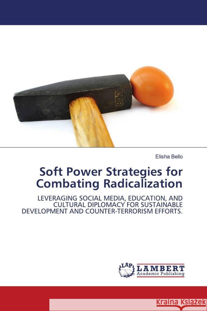 Soft Power Strategies for Combating Radicalization Bello, Elisha 9786206766032