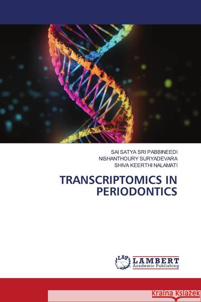 TRANSCRIPTOMICS IN PERIODONTICS PABBINEEDI, SAI SATYA SRI, SURYADEVARA, NISHANTHOURY, NALAMATI, SHIVA KEERTHI 9786206766056