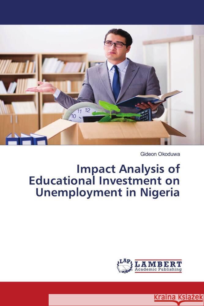 Impact Analysis of Educational Investment on Unemployment in Nigeria Okoduwa, Gideon 9786206766063