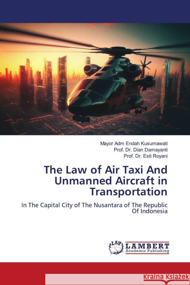 The Law of Air Taxi And Unmanned Aircraft in Transportation Kusumawati, Mayor Adm Endah, Damayanti, Dian, Royani, Esti 9786206766377 LAP Lambert Academic Publishing