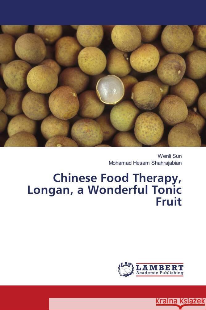 Chinese Food Therapy, Longan, a Wonderful Tonic Fruit Sun, Wenli, Shahrajabian, Mohamad Hesam 9786206766544