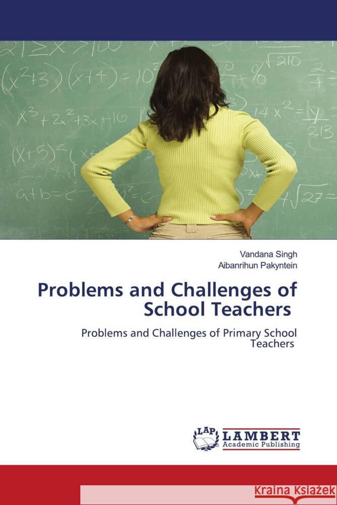 Problems and Challenges of School Teachers Singh, Vandana, Pakyntein, Aibanrihun 9786206766568