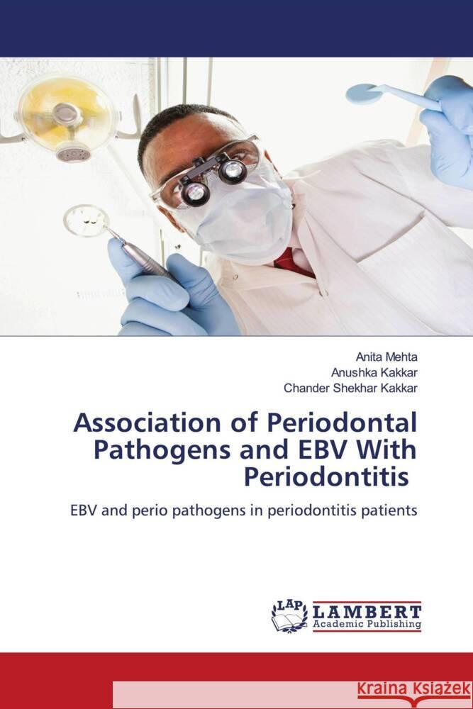 Association of Periodontal Pathogens and EBV With Periodontitis Mehta, Anita, Kakkar, Anushka, Kakkar, Chander Shekhar 9786206766650