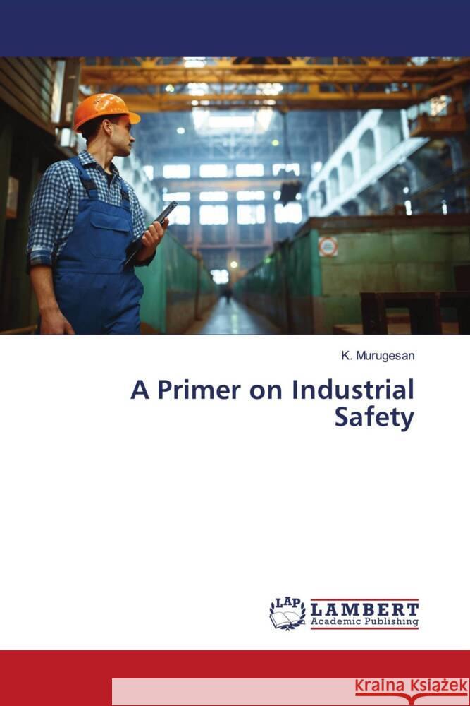 A Primer on Industrial Safety Murugesan, K. 9786206766667