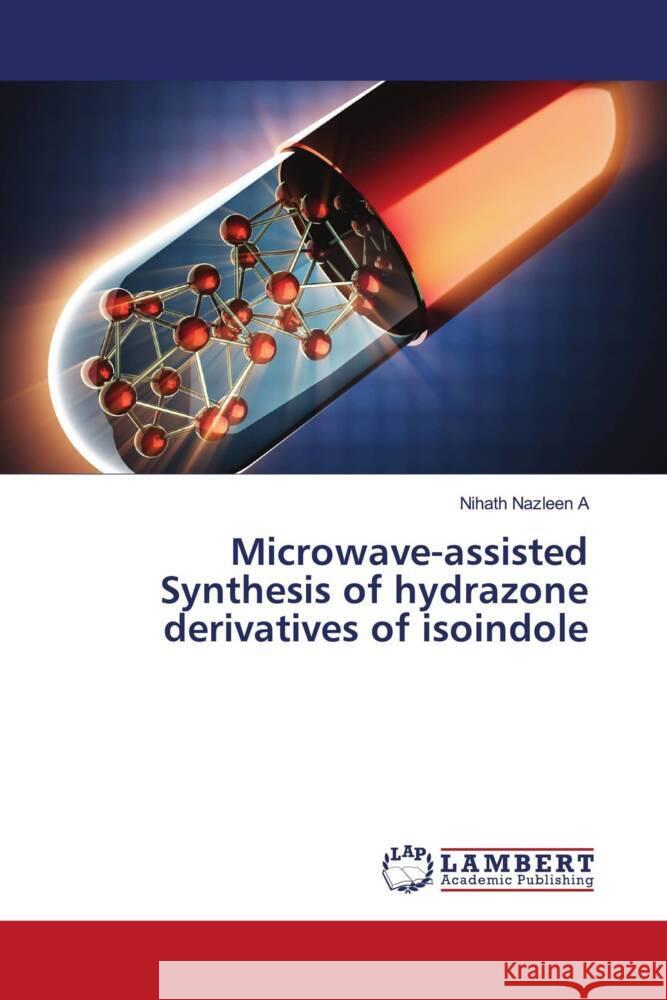 Microwave-assisted Synthesis of hydrazone derivatives of isoindole Nihath Nazleen A 9786206766827
