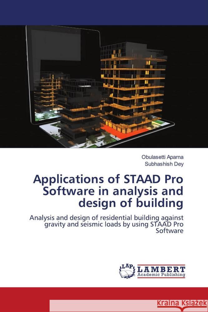 Applications of STAAD Pro Software in analysis and design of building Aparna, Obulasetti, Dey, Subhashish 9786206767053 LAP Lambert Academic Publishing