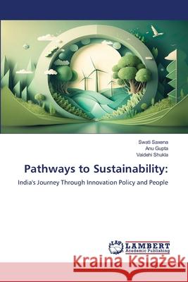 Pathways to Sustainability: Saxena, Swati, Gupta, Anu, Shukla, Vaidehi 9786206767138