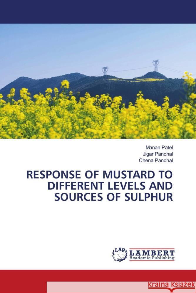 RESPONSE OF MUSTARD TO DIFFERENT LEVELS AND SOURCES OF SULPHUR Patel, Manan, Panchal, Jigar, Panchal, Chena 9786206767268