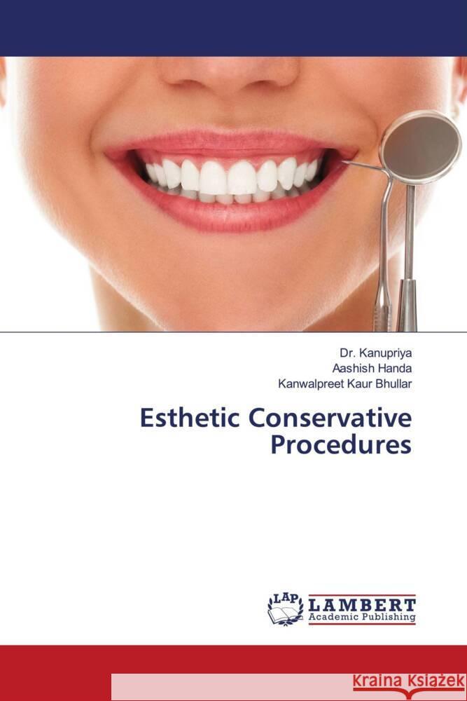 Esthetic Conservative Procedures Kanupriya, Dr., Handa, Aashish, Bhullar, Kanwalpreet Kaur 9786206767275