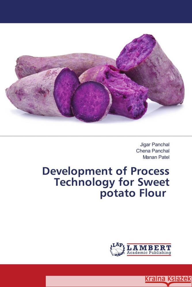 Development of Process Technology for Sweet potato Flour Panchal, Jigar, Panchal, Chena, Patel, Manan 9786206767312