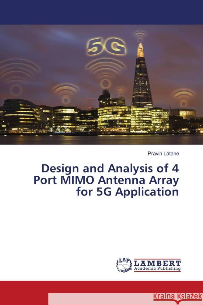 Design and Analysis of 4 Port MIMO Antenna Array for 5G Application Latane, Pravin 9786206767367