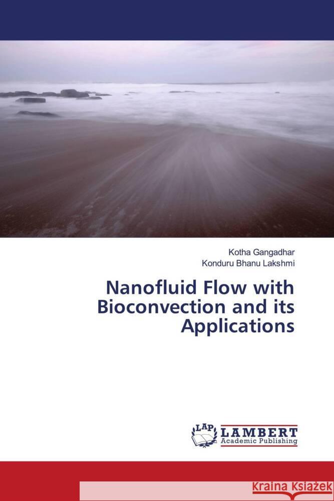 Nanofluid Flow with Bioconvection and its Applications Gangadhar, Kotha, Bhanu Lakshmi, Konduru 9786206767435