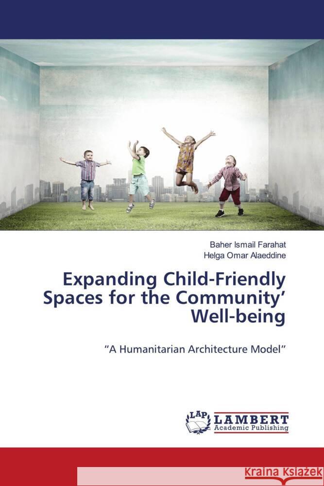 Expanding Child-Friendly Spaces for the Community' Well-being Baher Ismail Farahat Helga Omar Alaeddine 9786206767466