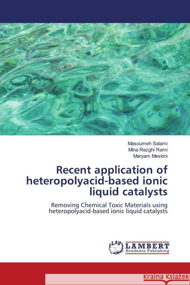 Recent application of heteropolyacid-based ionic liquid catalysts Salami, Masoumeh, Rezghi Rami, Mina, Meskini, Maryam 9786206767619 LAP Lambert Academic Publishing