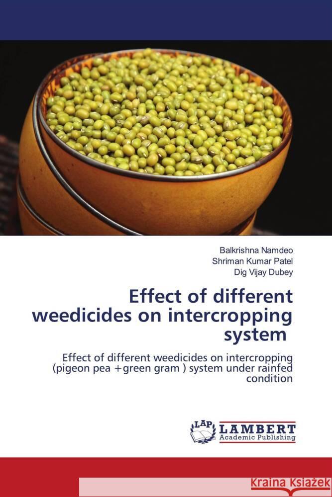 Effect of different weedicides on intercropping system Namdeo, Balkrishna, Patel, Shriman Kumar, Dubey, Dig Vijay 9786206767626