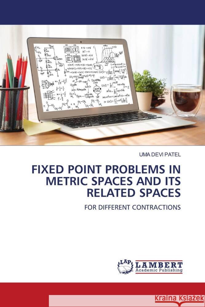 FIXED POINT PROBLEMS IN METRIC SPACES AND ITS RELATED SPACES PATEL, UMA DEVI 9786206767824