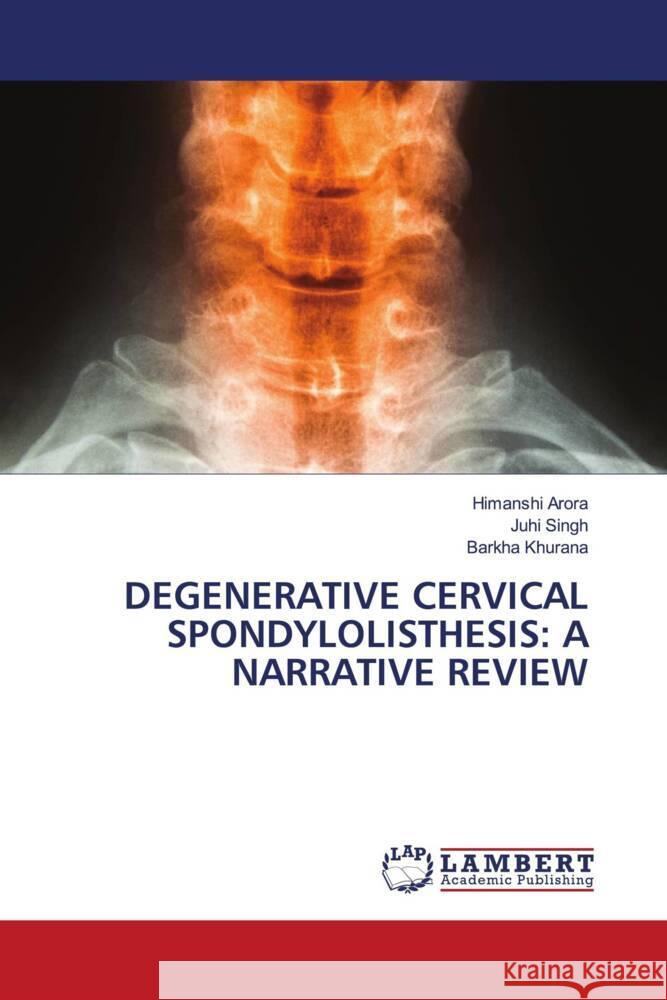 DEGENERATIVE CERVICAL SPONDYLOLISTHESIS: A NARRATIVE REVIEW Arora, Himanshi, Singh, Juhi, Khurana, Barkha 9786206767893