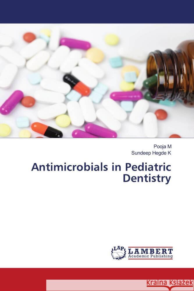 Antimicrobials in Pediatric Dentistry M, Pooja, Hegde K, Sundeep 9786206767954