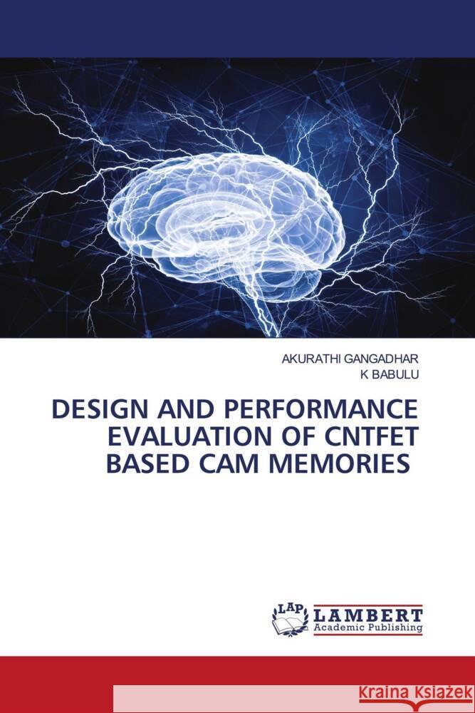 DESIGN AND PERFORMANCE EVALUATION OF CNTFET BASED CAM MEMORIES GANGADHAR, AKURATHI, BABULU, K 9786206767961 LAP Lambert Academic Publishing