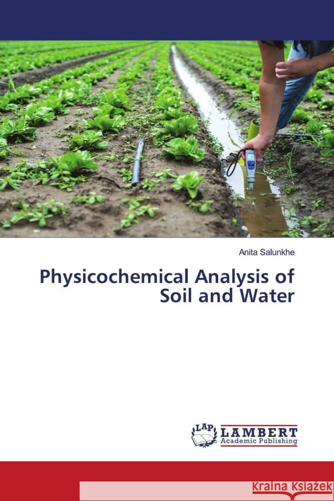 Physicochemical Analysis of Soil and Water Salunkhe, Anita 9786206767978