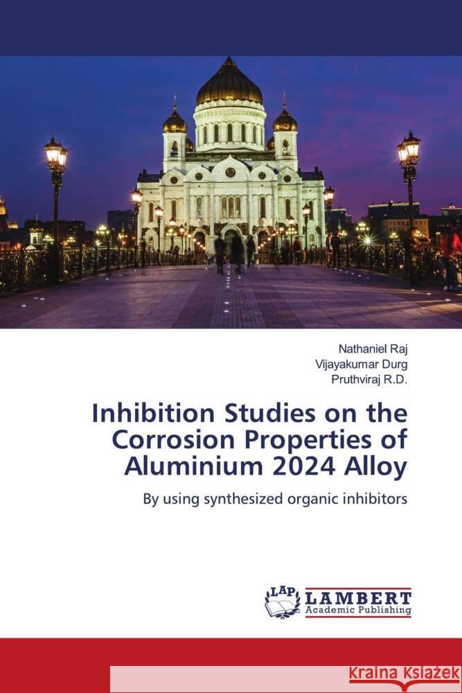 Inhibition Studies on the Corrosion Properties of Aluminium 2024 Alloy Raj, Nathaniel, Durg, Vijayakumar, R.D., Pruthviraj 9786206768456