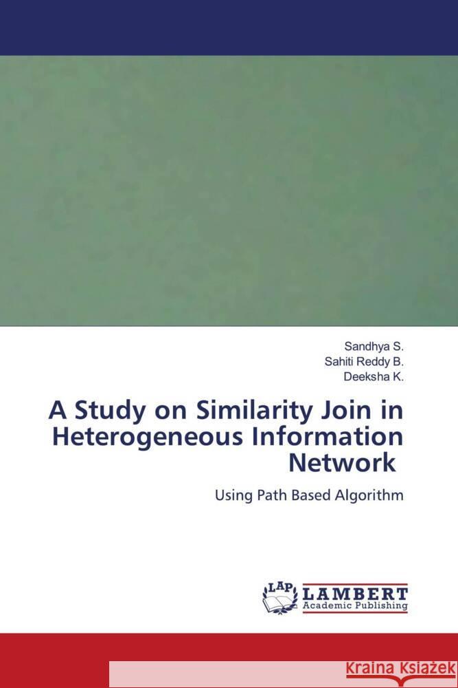 A Study on Similarity Join in Heterogeneous Information Network S., Sandhya, B., Sahiti Reddy, K., Deeksha 9786206768548 LAP Lambert Academic Publishing