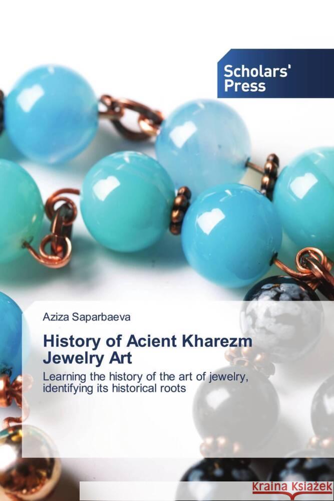 History of Acient Kharezm Jewelry Art Saparbaeva, Aziza 9786206768692