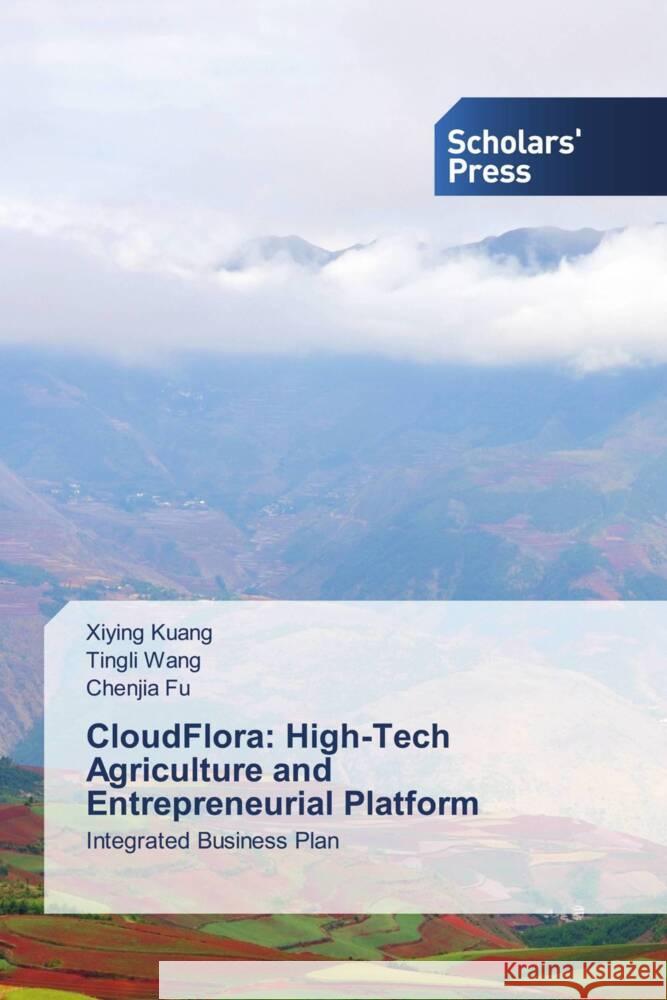 CloudFlora: High-Tech Agriculture and Entrepreneurial Platform Kuang, Xiying, Wang, Tingli, Fu, Chenjia 9786206768722