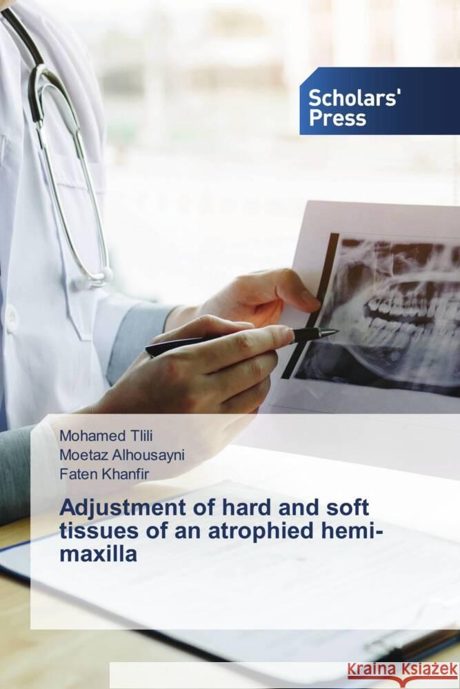 Adjustment of hard and soft tissues of an atrophied hemi-maxilla Tlili, Mohamed, Alhousayni, Moetaz, Khanfir, Faten 9786206768814