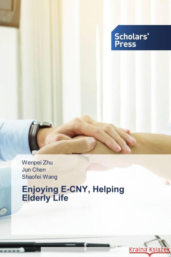 Enjoying E-CNY, Helping Elderly Life Zhu, Wenpei, Chen, Jun, Wang, Shaofei 9786206769002 Scholars' Press