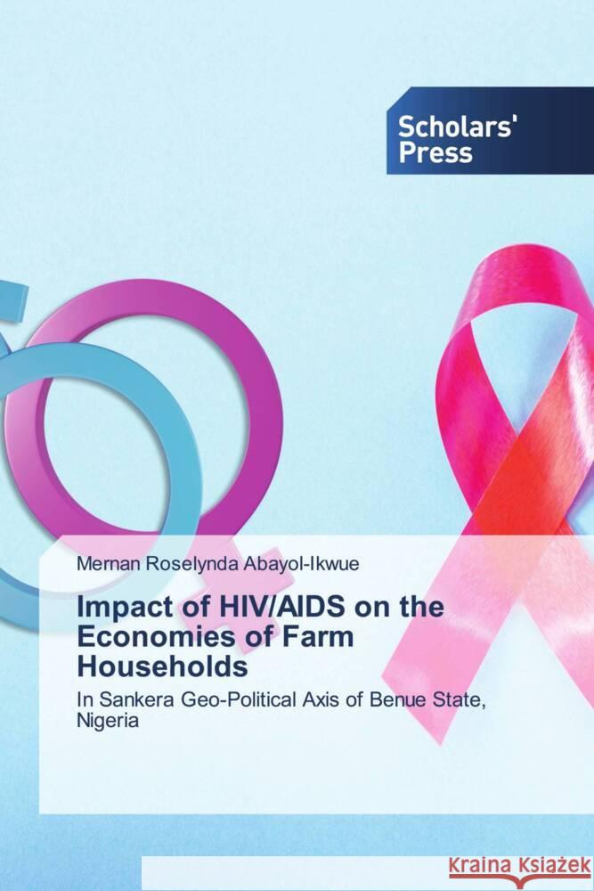 Impact of HIV/AIDS on the Economies of Farm Households Abayol-Ikwue, Mernan Roselynda 9786206769026 Scholars' Press