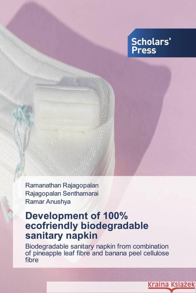 Development of 100% ecofriendly biodegradable sanitary napkin Rajagopalan, Ramanathan, Senthamarai, Rajagopalan, Anushya, Ramar 9786206769040