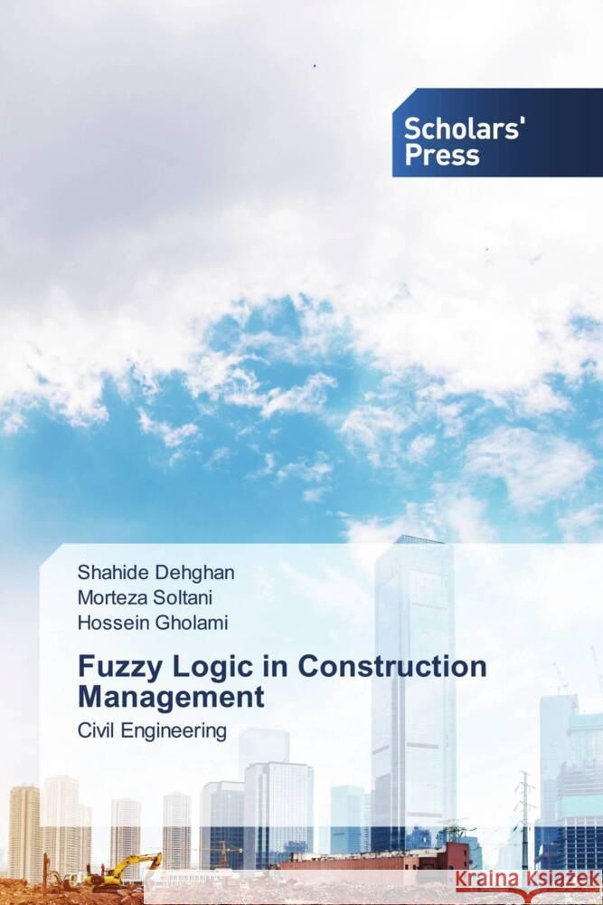 Fuzzy Logic in Construction Management Dehghan, Shahide, Soltani, Morteza, Gholami, Hossein 9786206769323