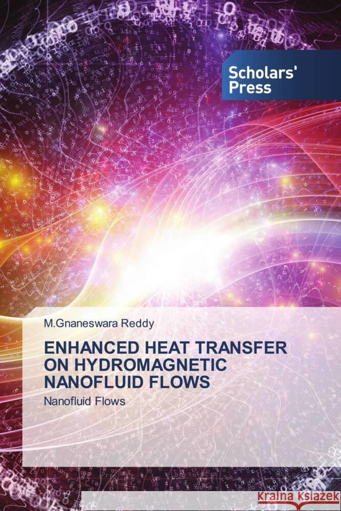 ENHANCED HEAT TRANSFER ON HYDROMAGNETIC NANOFLUID FLOWS Reddy, M.Gnaneswara 9786206769385 Scholars' Press