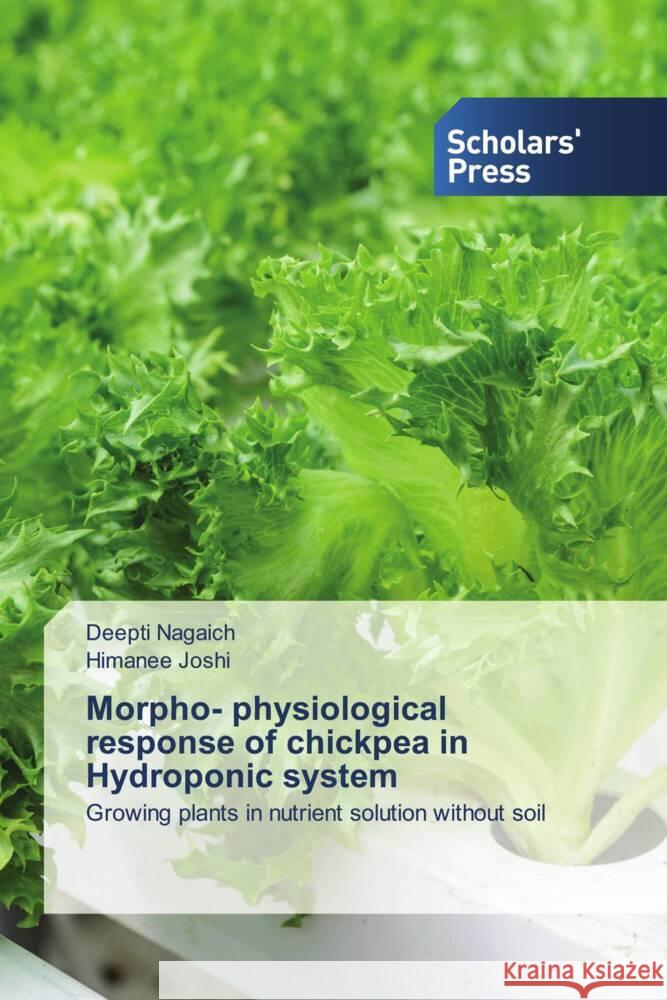 Morpho- physiological response of chickpea in Hydroponic system Nagaich, Deepti, Joshi, Himanee 9786206769392