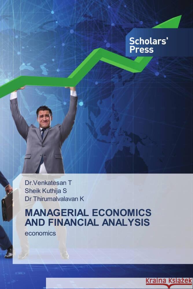 MANAGERIAL ECONOMICS AND FINANCIAL ANALYSIS T, Dr.Venkatesan, S, Sheik Kuthija, K, Dr Thirumalvalavan 9786206769576 Scholars' Press