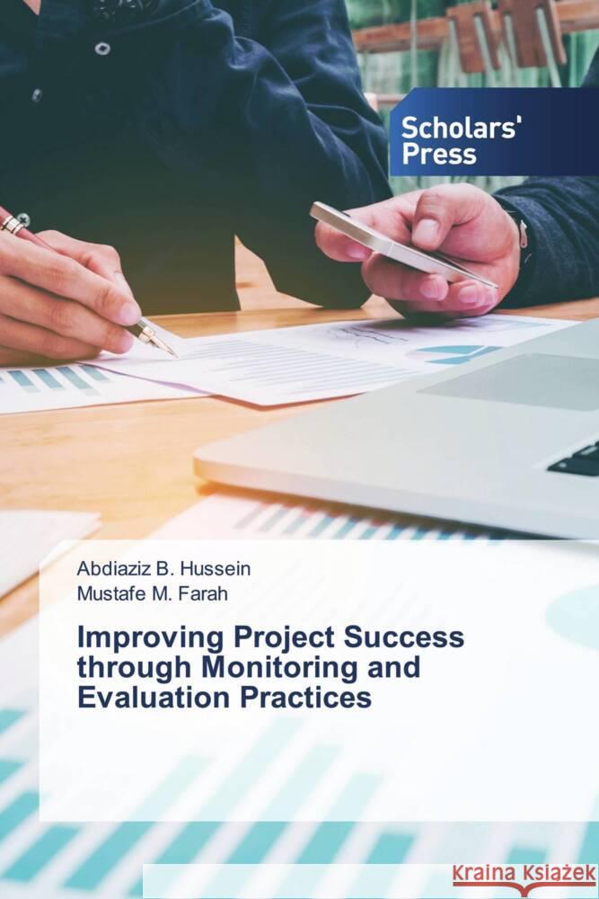 Improving Project Success through Monitoring and Evaluation Practices B. Hussein, Abdiaziz, M. Farah, Mustafe 9786206769613 Scholars' Press