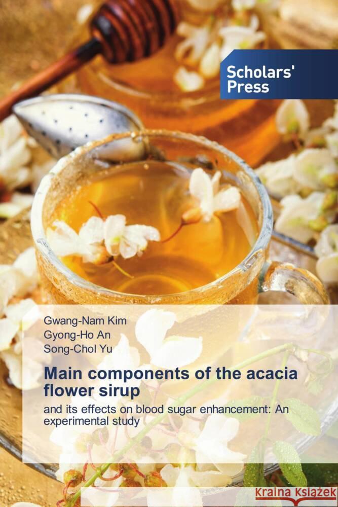 Main components of the acacia flower sirup Kim, Gwang-Nam, An, Gyong-Ho, Yu, Song-Chol 9786206769736